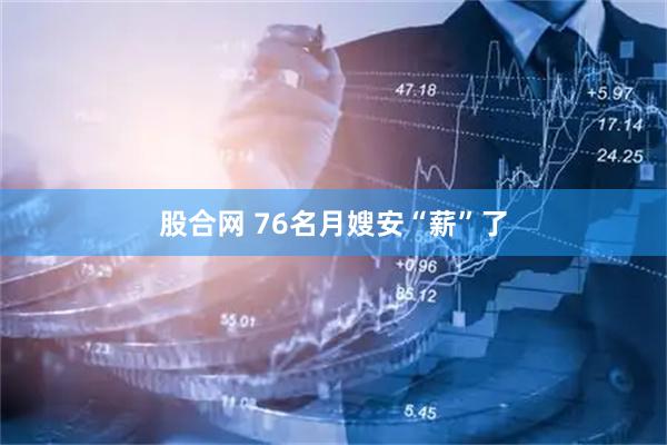 股合网 76名月嫂安“薪”了