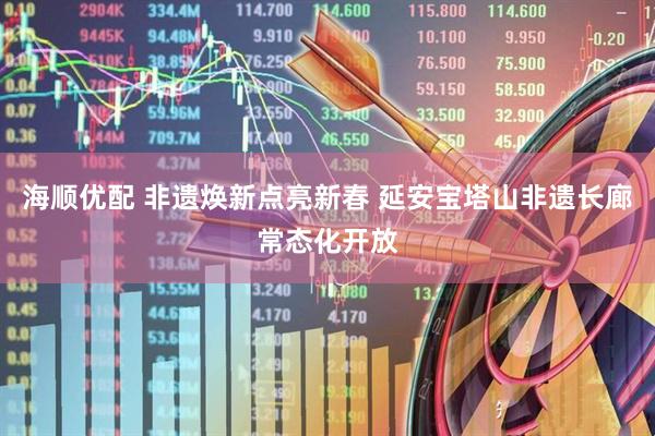 海顺优配 非遗焕新点亮新春 延安宝塔山非遗长廊常态化开放