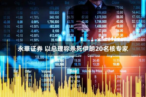 永華证券 以总理称杀死伊朗20名核专家
