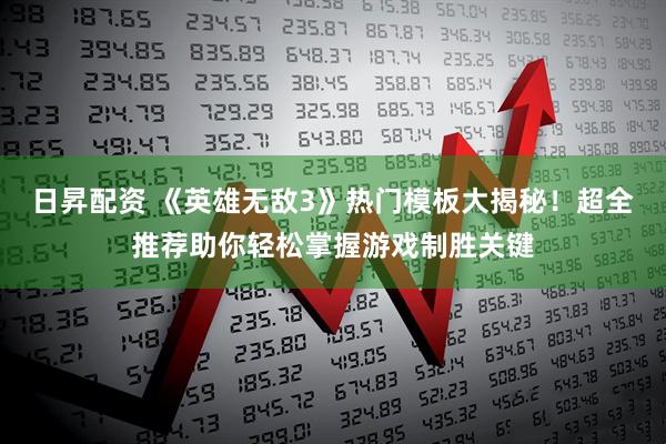 日昇配资 《英雄无敌3》热门模板大揭秘！超全推荐助你轻松掌握游戏制胜关键