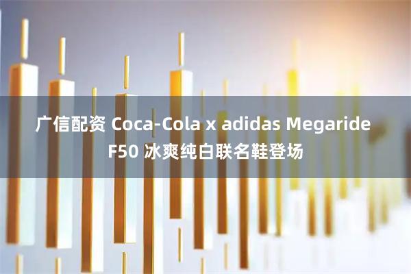 广信配资 Coca-Cola x adidas Megaride F50 冰爽纯白联名鞋登场